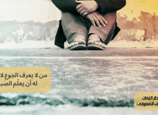 من لا يعرف الجوع لا يحق له أن يعلّم الصبر